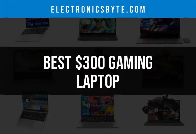 14 Best $300 Gaming Laptops to Elevate Your Game