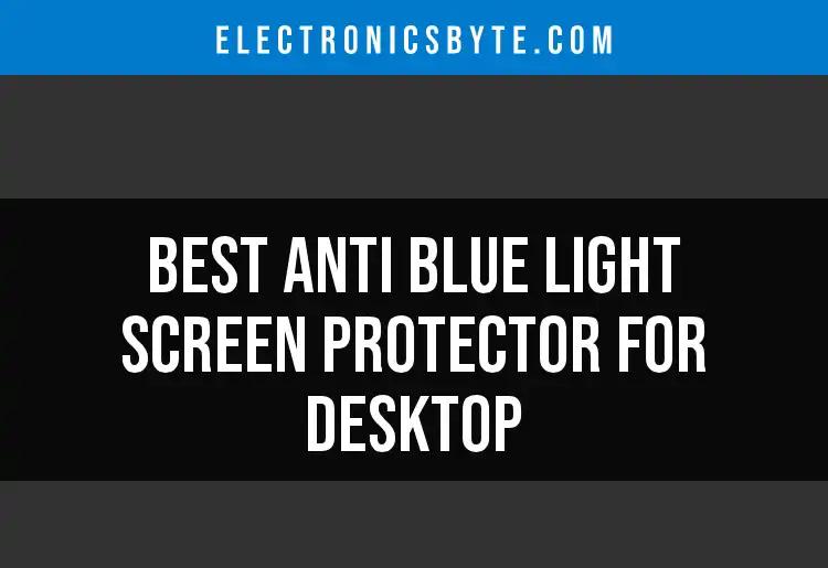 Top 10 Anti Blue Light Screen Protectors for Desktop Users