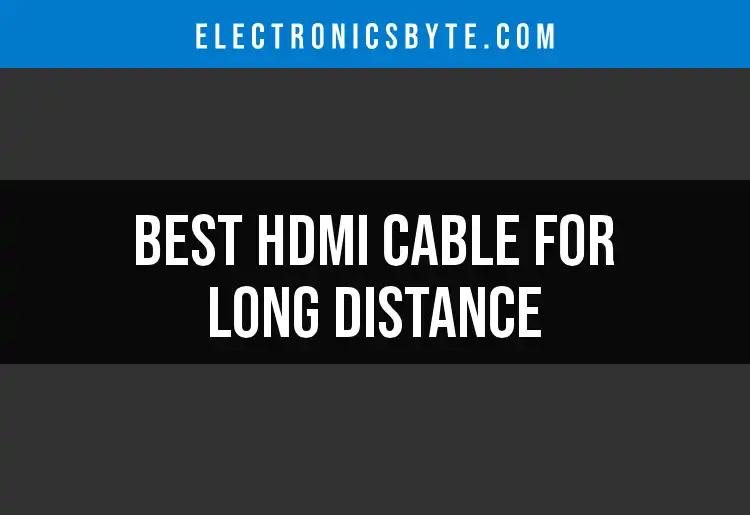 10 Best HDMI Cables for Long Distance Connectivity