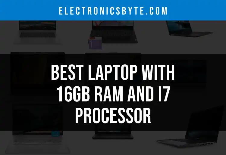11 Laptops With 16GB RAM and i7 Processors You Need to See