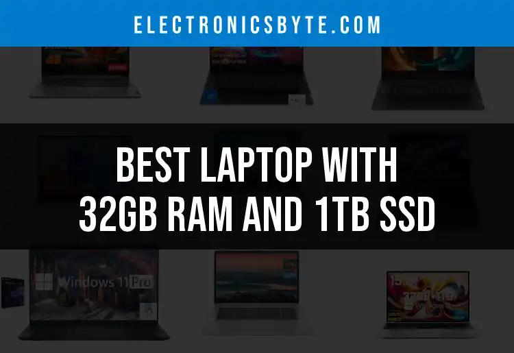 18 Laptops With 32GB RAM and 1TB SSD You Need to Consider